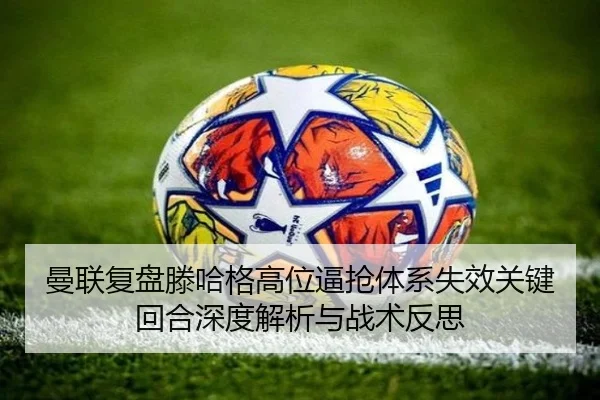 曼联复盘滕哈格高位逼抢体系失效关键回合深度解析与战术反思（kaiyun）