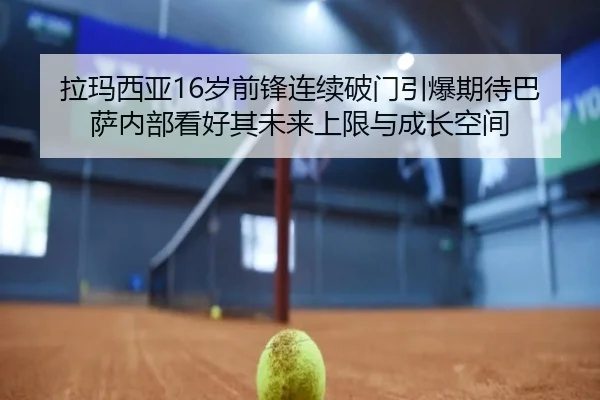 拉玛西亚16岁前锋连续破门引爆期待巴萨内部看好其未来上限与成长空间（kaiyun）